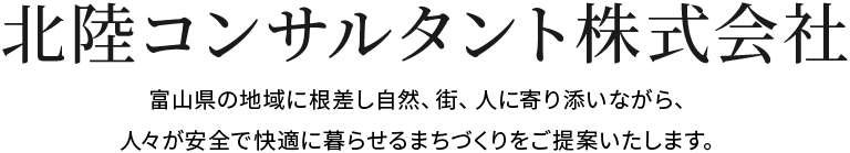 富山の未来に寄り添う建設コンサルタント 富山県の地域に根差し自然、街、人に寄り添いながら、人々が安全で快適に暮らせるまちづくりをご提案いたします。